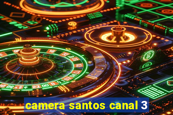 camera santos canal 3